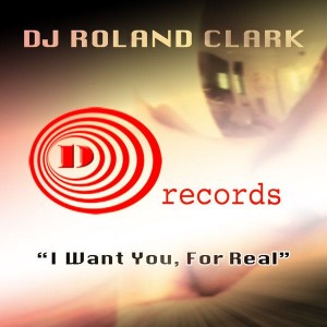 DJ Roland Clark - I Want You, For Real