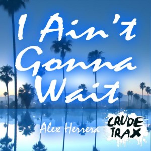 Alex Herrera - I Ain't Gonna Wait [Crude Trax]