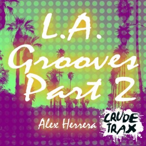 Alex Herrera - LA Grooves Part 1 [Crude Trax]