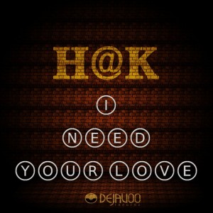H@K - I Need Your Love [DejaVoo]