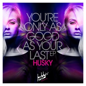 Husky - You're Only As Good As Your Last EP [Bobbin Head Music]
