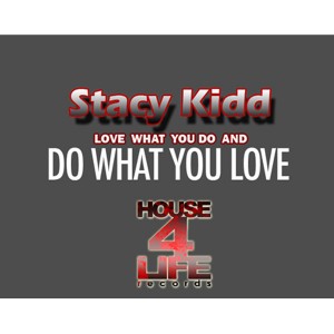 Stacy Kidd - Love What You Do, Do What You Love [House 4 Life]