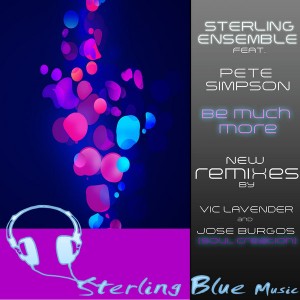 Sterling Ensemble feat. Pete Simpson - Be Much More (New Remixes) [Sterling Blue Music]