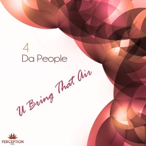 4 Da People - U Bring That Air [Perception Music]