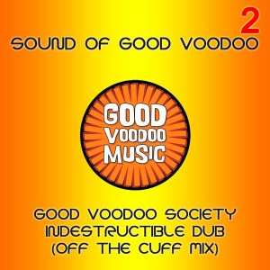 Good Voodoo Society - Indestructible Dub Part 2 (Off The Cuff House Mix) [Good Voodoo]