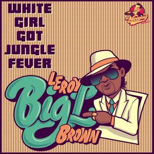 Leroy Big L Brown - White Girl Got Jungle Fever [Mr. Nice Guy]