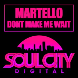 Martello - Dont Make Me Wait [Soul City Digital]