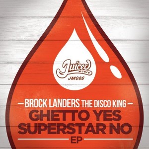 Brock Landers the Disco King - Ghetto Yes Superstar No EP [Juiced Music]