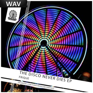 Frique - The Disco Never Dies EP [Farris Wheel Recordings]