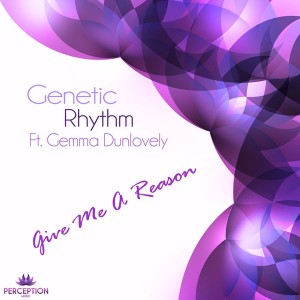 Genetic Rhythm feat.Gemma Dunlovely - Give Me A Reason [Perception Music]