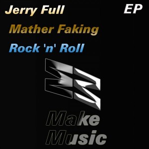 Jerry Full - Mather Faking Rock 'N' Roll EP [Make Music]