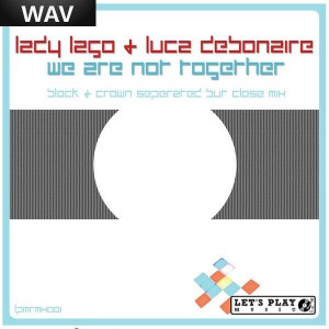 Lady Lago & Luca Debonaire - We Are Not Together (Block & Crown Seperated But Close Mix) [Let's Play Music]