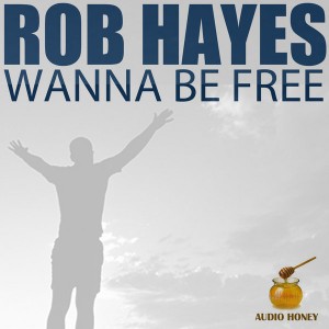 Rob Hayes - Wanna Be Free [Audio Honey]