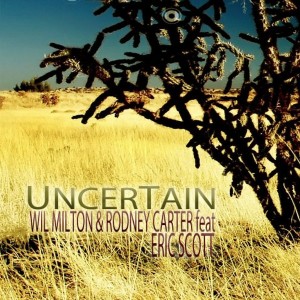 Wil Milton & Rodney Carter feat. Eric Scott - Uncertain [Blak Ink Music Group]