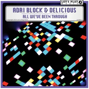 Adri Block & Delicious - All We've Been Through [Let's Play Music]