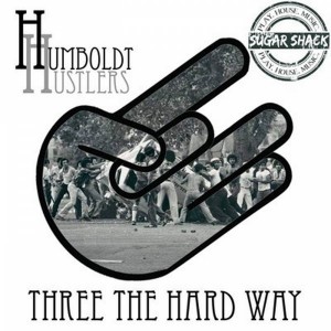 Humboldt Hustlers - Three The Hard Way [Sugar Shack Recordings]
