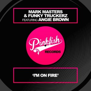 Mark Masters & Funky Truckerz feat.Angie Brown - I'm On Fire [Pink Fish Records]