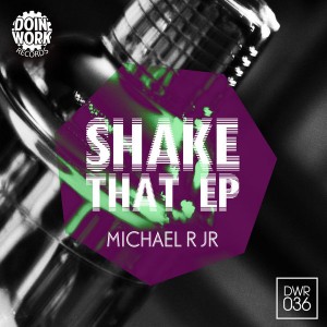 Michael R Jr. - Shake That EP [DOIN WORK Records]