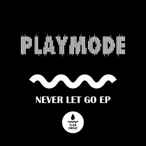 Playmode - Never Let Go - EP [Club Sweat]