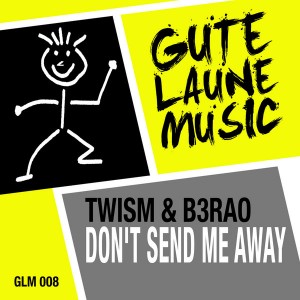 Twism & B3RAO - Dont Send Me Away [Gute Laune Music]