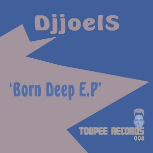 DjjoelS - Born Deep E.P [Toupee Records]