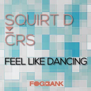 Squirt D & CRS - Feel Like Dancing [Fogbank]