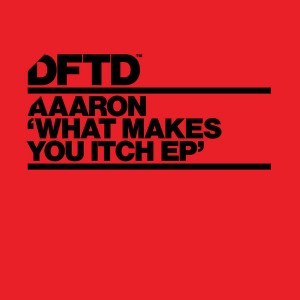 Aaaron - What Makes You Itch EP [DFTD]