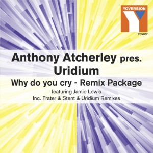 Anthony Atcherley pres. Uridium feat. Jamie Lewis - Why Do You Cry [Yoversion Records]