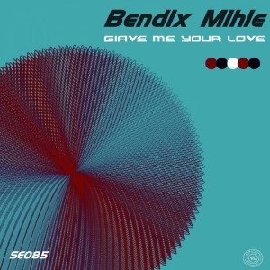 Bendix Mihle - Give Me Your Love [Sound Exhibitions]