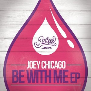 Joey Chicago - Be With Me EP [Juiced Music]