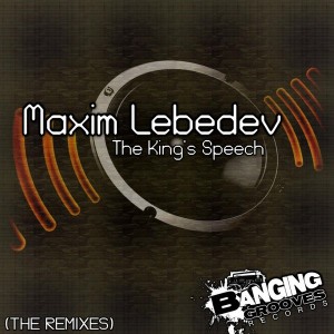 Maxim Lebedev - The King's Speech (The Remixes) [Banging Grooves Records]