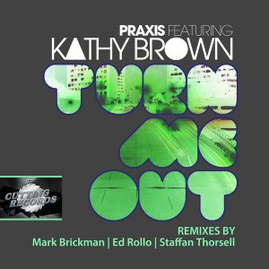Praxis feat. Kathy Brown - Turn Me Out [Cutting Records]