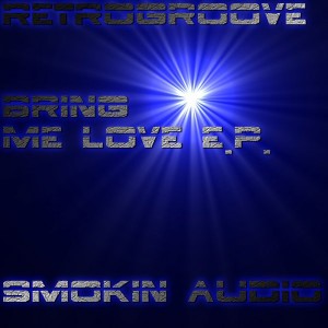 Retrogroove - Bring Me Love EP [Smokin Audio]