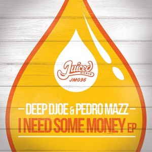 dEEP DJOE & Pedro Mazz - I Need Some Money EP [Juiced Music]