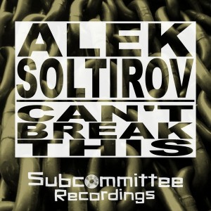 Alex Soltirov - Can't Break This [Subcommittee Recordings]