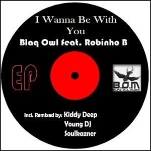 Blaq Owl feat.. Robinho B - I Wanna Be With You Remixes EP [Blaq Owl Music]