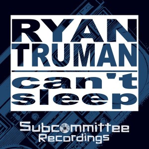 Ryan Truman - Can't Sleep [Subcommittee Recordings]