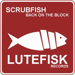 SCRUBFISH - BACK ON THE BLOCK [Lutefisk Records]