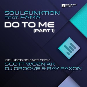 SoulFunktion feat. FAMA - Do To Me (Part 1 - Incl. Remixes) [Check It Out Records]