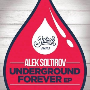 Alek Soltirov - Underground Forever EP [Juiced Music]