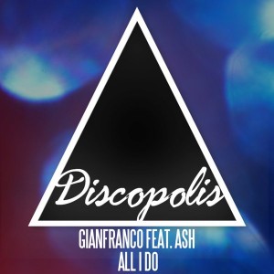 Gianfranco feat. Ash - All I Do [Discopolis Recordings]