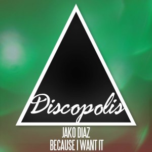 Jako Diaz - Because I Want It [Discopolis Recordings]