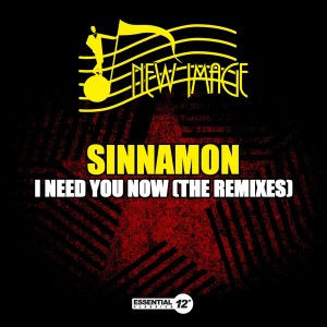 Sinnamon - I Need You Now (The Remixes) [Essential 12 Inch Classics]