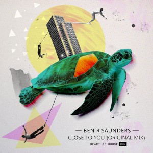 Ben R Saunders - Close To You [Heart Of House]