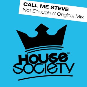 Call Me Steve - Not Enough (Original Mix) [House Society]