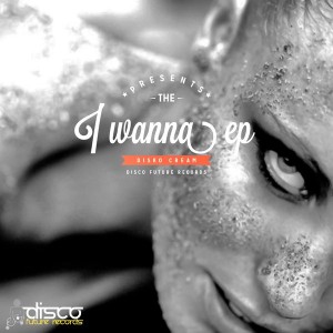 Disko Cream - I Wanna EP [Disco Future Records]