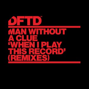 Man Without A Clue - When I Play This Record (Remixes) [DFTD]