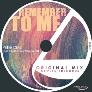 Peter Diaz feat. Carlos Alvarez White - Remember To Me [NOPRESET Records]
