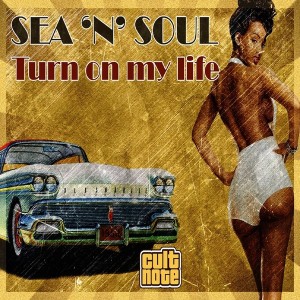 Sea 'N' Soul - Turn On My Life [Cult Note]