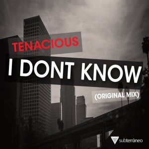 Tenacious - I Don't Know [Subterraneo Records]